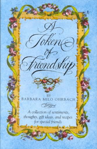 A Token of Friendship: A Collection of Sentiments, Thoughts, Gift Ideas, and Recipes for Special Friend s