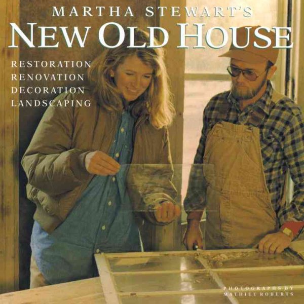 Martha Stewart's New Old House: Restoration, Renovation, Decoration, Landscaping