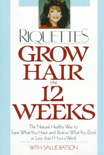 Grow Hair in Twelve Weeks: The Natural Way to Save What You Have and Restore What You Don't in Less Than cover