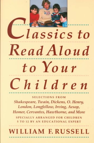 Classics to Read Aloud to Your Children: Selections from Shakespeare, Twain, Dickens, O.Henry, London, Longfellow, Irving Aesop, Homer, Cervantes, Hawthorne, and More cover