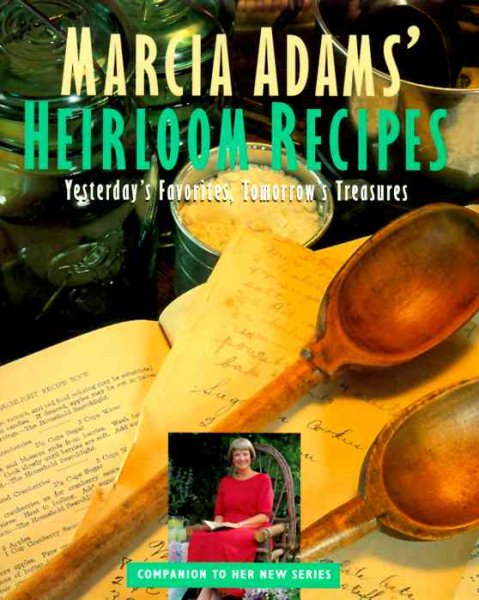 Marcia Adams' Heirloom Recipes: Yesterday's Favorites, Tomorrow's Treasures cover