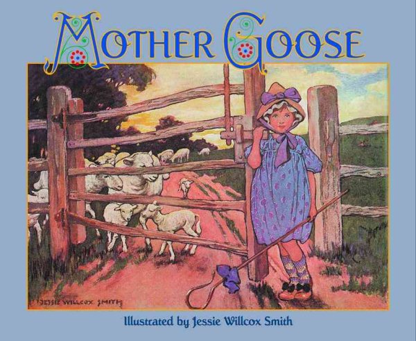 The Jessie Willcox Smith Mother Goose: A Careful and Full Selection of the Rhymes (with numerous illustrations in full color and black and white)