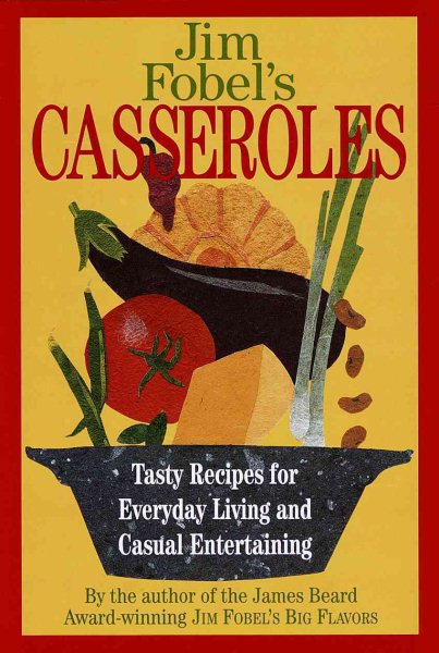 Jim Fobel's Casseroles: Tasty Recipes for Everyday Living and Casual Entertaining cover