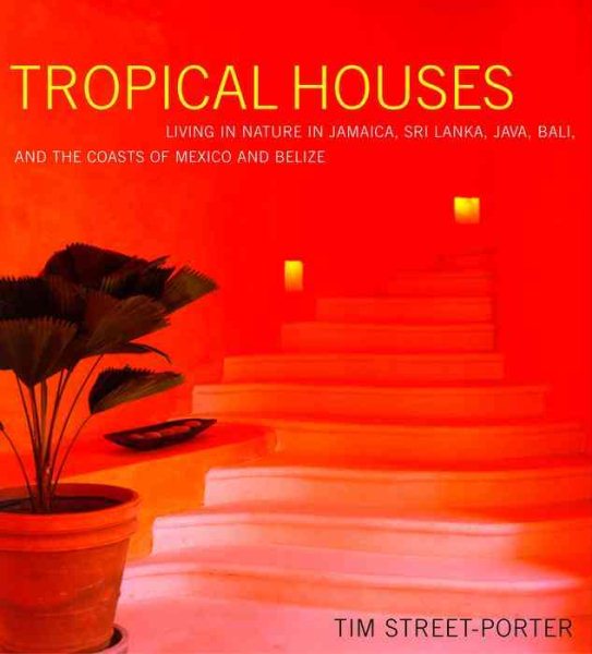 Tropical Houses: Living in Nature in Jamaica, Sri Lanka, Java, Bali, and the Coasts of Mexico and Belize cover