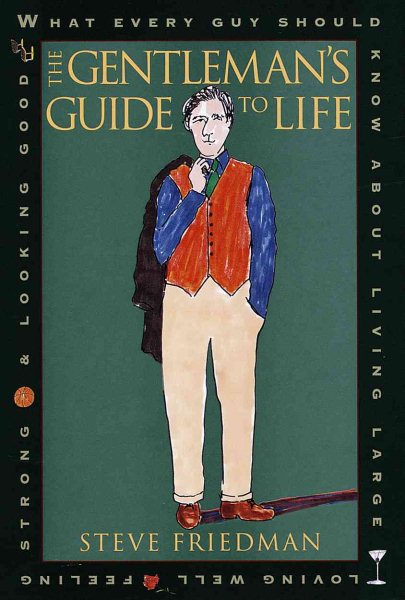 The Gentleman's Guide to Life: What Every Guy Should Know About Living Large, Loving Well, Feeling Strong and L ooking Good cover