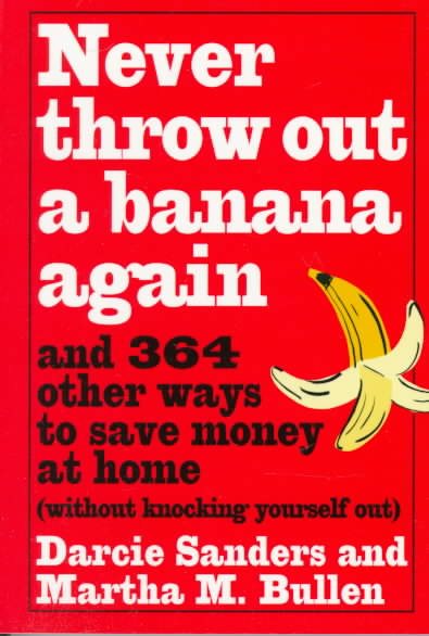 Never Throw Out A Banana Again: And 364 Other Ways to Save Money at Home Without Knocking Yourself Out cover