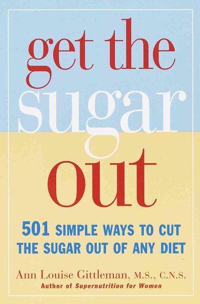 Get the Sugar Out: 501 Simple Ways to Cut the Sugar Out of Any Diet cover