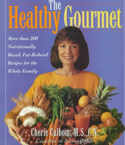 The Healthy Gourmet: More Than 200 Nutritionally Based, Fat-Reduced Recipes for the Whole Family