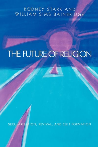 The Future of Religion: Secularization, Revival and Cult Formation cover