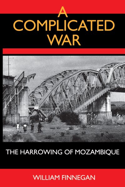 A Complicated War: The Harrowing of Mozambique (Volume 47) (Perspectives on Southern Africa)