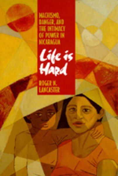Life is Hard: Machismo, Danger, and the Intimacy of Power in Nicaragua cover