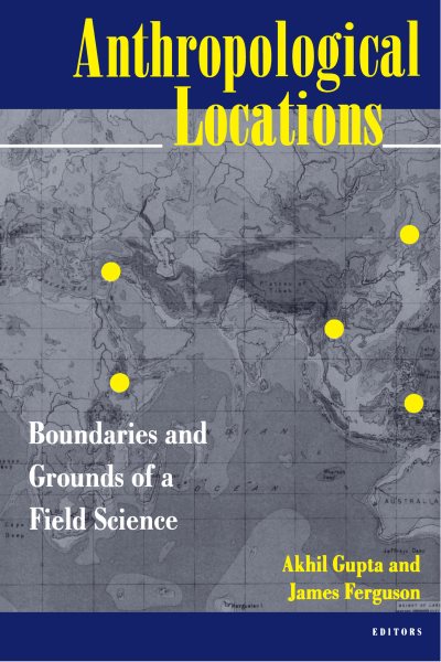 Anthropological Locations: Boundaries and Grounds of a Field Science cover