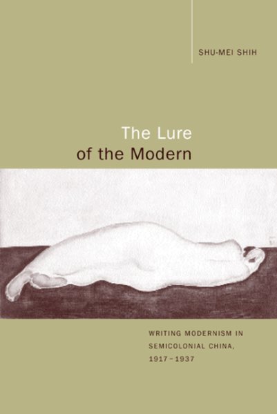 The Lure of the Modern: Writing Modernism in Semicolonial China, 1917-1937 (Berkeley Series in Interdisciplinary Studies of China) cover