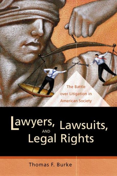 Lawyers, Lawsuits, and Legal Rights: The Battle over Litigation in American Society cover