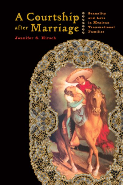 A Courtship after Marriage: Sexuality and Love in Mexican Transnational Families cover