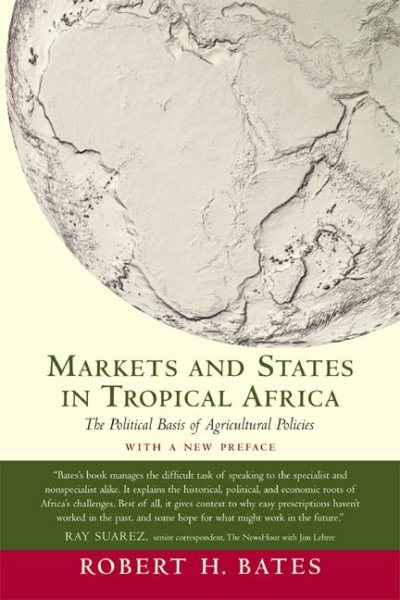 Markets and States in Tropical Africa: The Political Basis of Agricultural Policies: With a New Preface (California Series on Social Choice & Political Economy)