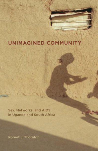Unimagined Community: Sex, Networks, and AIDS in Uganda and South Africa (Volume 20) (California Series in Public Anthropology) cover