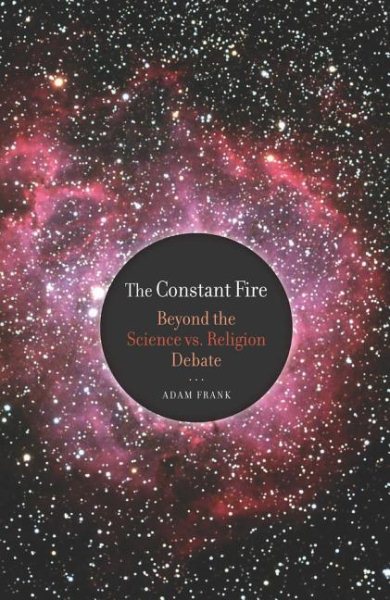 The Constant Fire: Beyond the Science vs. Religion Debate cover