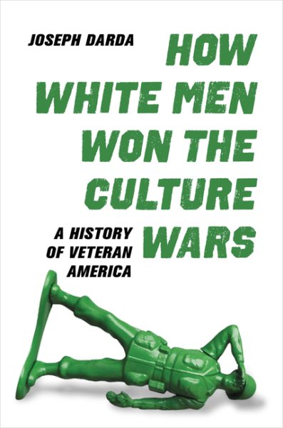 How White Men Won the Culture Wars: A History of Veteran America cover