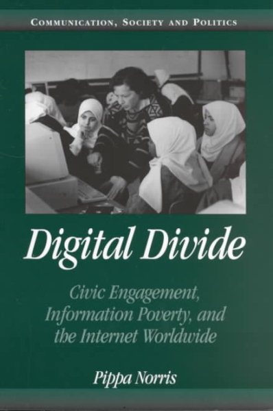 Digital Divide: Civic Engagement, Information Poverty, and the Internet Worldwide (Communication, Society and Politics) cover