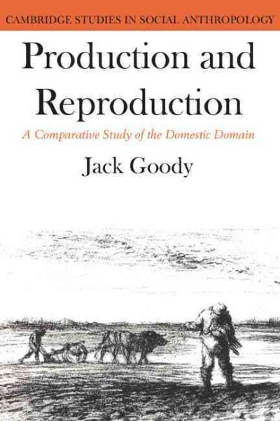 Production and Reproduction: A Comparative Study of the Domestic Domain (Cambridge Studies in Social and Cultural Anthropology)