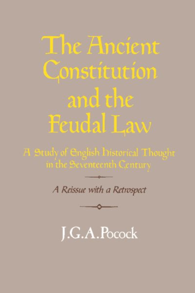 The Ancient Constitution and the Feudal Law: A Study of English Historical Thought in the Seventeenth Century cover