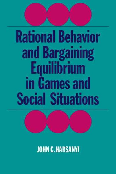 Rational Behaviour and Bargaining Equilibrium in Games and Social Situations (Cambridge Paperback Library)