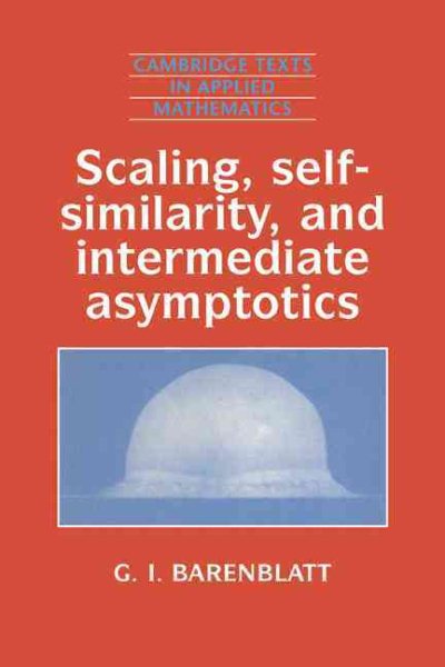 Scaling, Self-similarity, and Intermediate Asymptotics: Dimensional Analysis and Intermediate Asymptotics (Cambridge Texts in Applied Mathematics, Series Number 14)