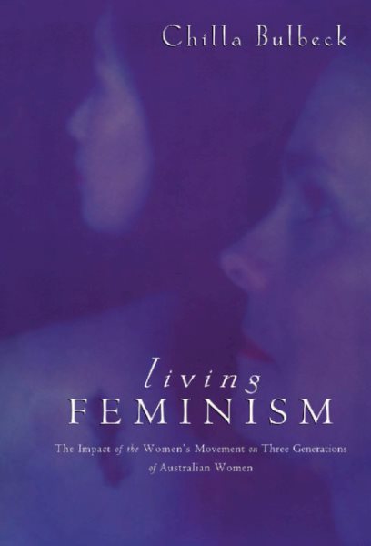 Living Feminism: The Impact of the Women's Movement on Three Generations of Australian Women (Reshaping Australian Institutions)