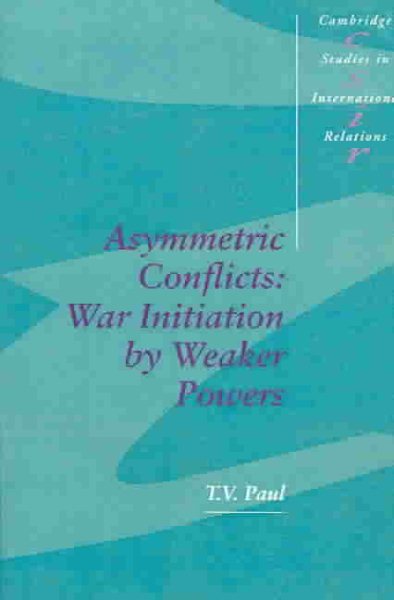 Asymmetric Conflicts: War Initiation by Weaker Powers (Cambridge Studies in International Relations) cover