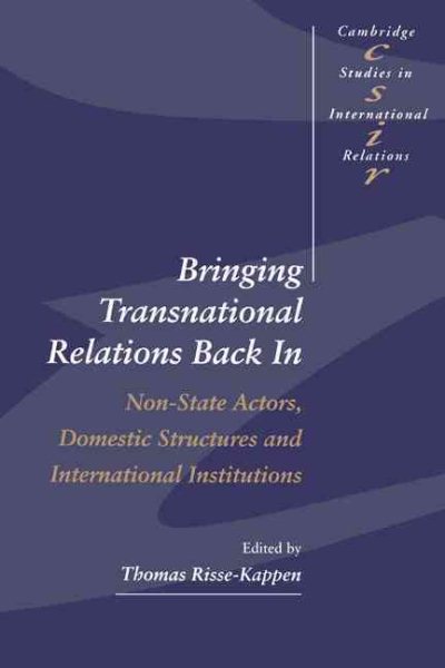 Bringing Transnational Relations Back In: Non-State Actors, Domestic Structures and International Institutions (Cambridge Studies in International Relations, Series Number 42) cover