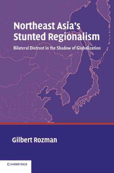 Northeast Asia's Stunted Regionalism: Bilateral Distrust in the Shadow of Globalization cover