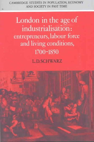 London in the Age of Industrialisation: Entrepreneurs, Labour Force and Living Conditions, 1700–1850 (Cambridge Studies in Population, Economy and Society in Past Time, Series Number 19)