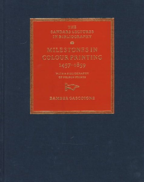 Milestones in Colour Printing 1457–1859: With a Bibliography of Nelson Prints (The Sandars Lectures in Bibliography) cover
