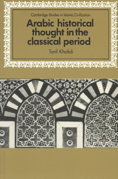 Arabic Historical Thought in the Classical Period (Cambridge Studies in Islamic Civilization) cover