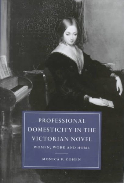 Professional Domesticity in the Victorian Novel: Women, Work and Home (Cambridge Studies in Nineteenth-Century Literature and Culture, Series Number 14)