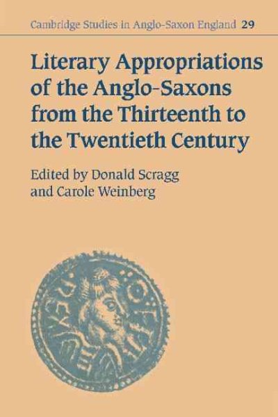 Literary Appropriations of the Anglo-Saxons from the Thirteenth to the Twentieth Century (Cambridge Studies in Anglo-Saxon England, Series Number 29) cover