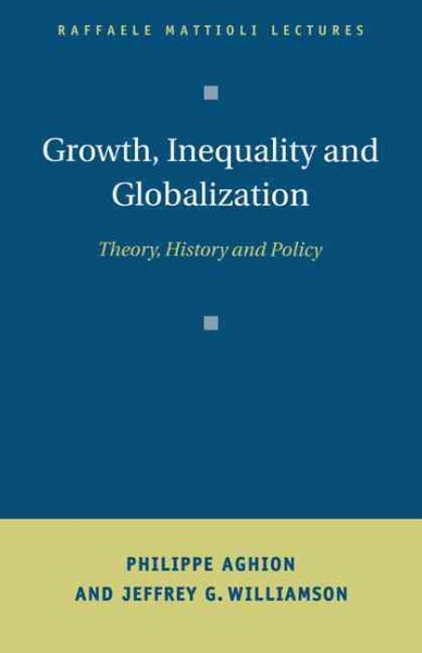 Growth, Inequality, and Globalization: Theory, History, and Policy (Raffaele Mattioli Lectures)