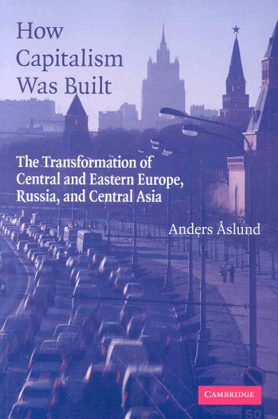 How Capitalism Was Built: The Transformation of Central and Eastern Europe, Russia, and Central Asia cover