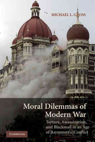 Moral Dilemmas of Modern War: Torture, Assassination, and Blackmail in an Age of Asymmetric Conflict cover