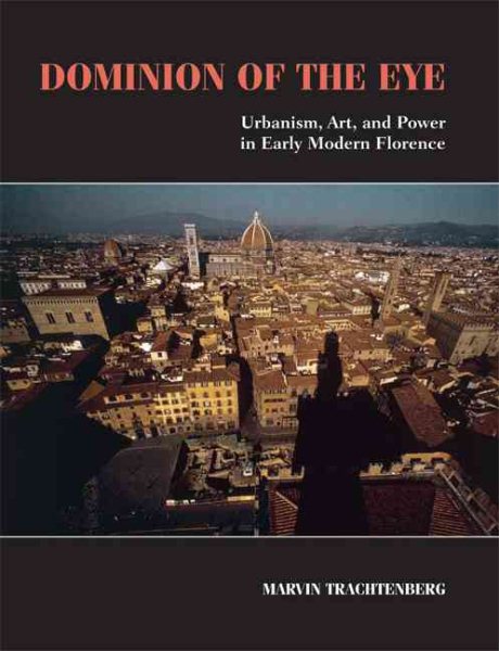 Dominion of the Eye: Urbanism, Art, and Power in Early Modern Florence cover