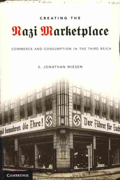 Creating the Nazi Marketplace: Commerce and Consumption in the Third Reich cover