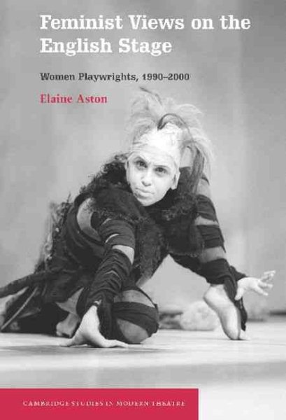 Feminist Views on the English Stage: Women Playwrights, 1990–2000 (Cambridge Studies in Modern Theatre)