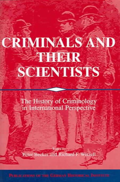 Criminals and their Scientists: The History of Criminology in International Perspective (Publications of the German Historical Institute) cover