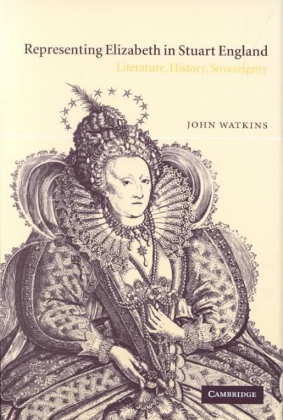 Representing Elizabeth in Stuart England: Literature, History, Sovereignty cover
