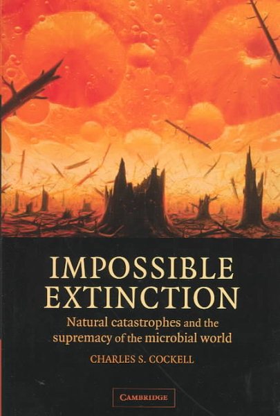 Impossible Extinction: Natural Catastrophes and the Supremacy of the Microbial World cover