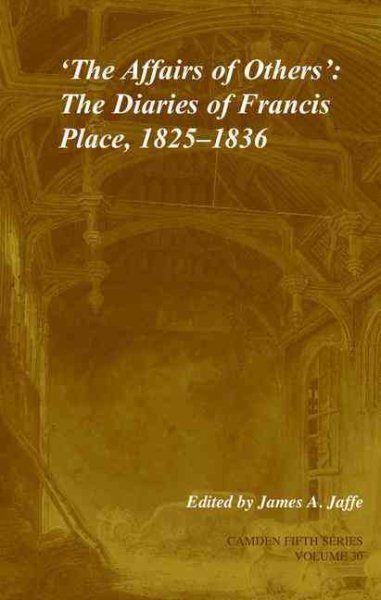 'The Affairs of Others': Volume 30: The Diaries of Francis Place, 1825–1836 (Camden Fifth Series, Series Number 30) cover