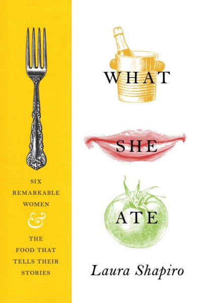 What She Ate: Six Remarkable Women and the Food That Tells Their Stories cover