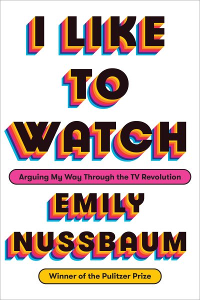 I Like to Watch: Arguing My Way Through the TV Revolution cover