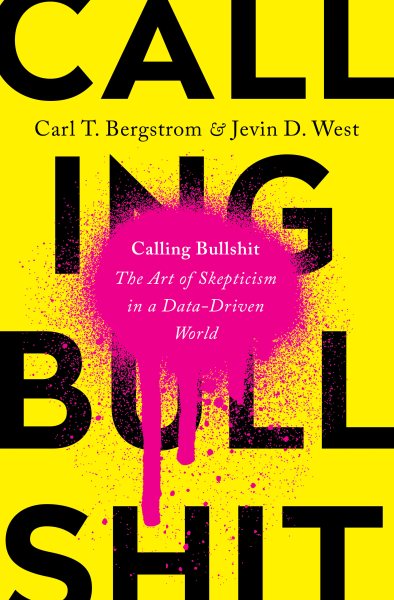 Calling Bullshit: The Art of Skepticism in a Data-Driven World cover